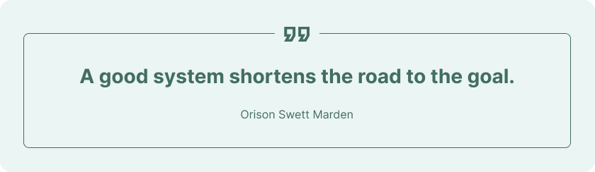 A quote by Orison Swett Marden: "A good system shortens the road to the goal."